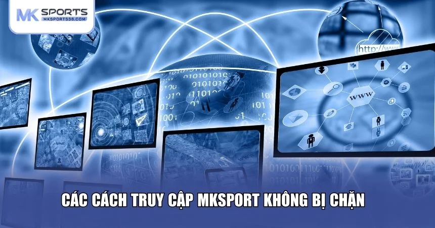 Các cách truy cập MKSPORT không bị chặn