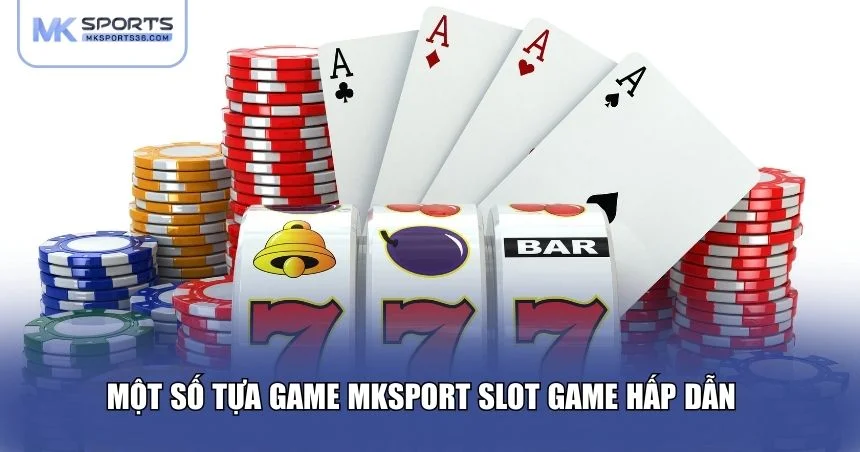 Một vài tựa game MKSPORT slot game hấp dẫn